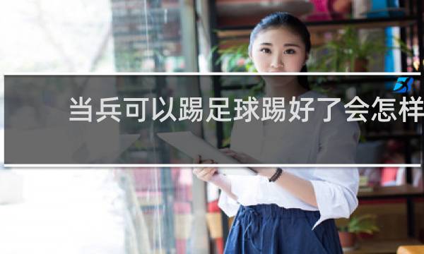 当兵可以踢足球踢好了会怎样