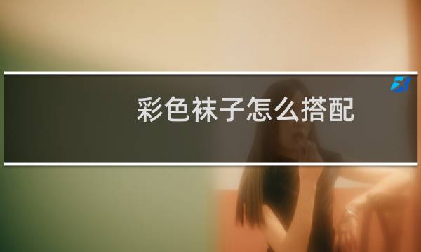 彩色袜子怎么搭配