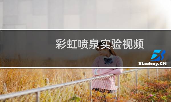 彩虹喷泉实验视频（彩虹喷）