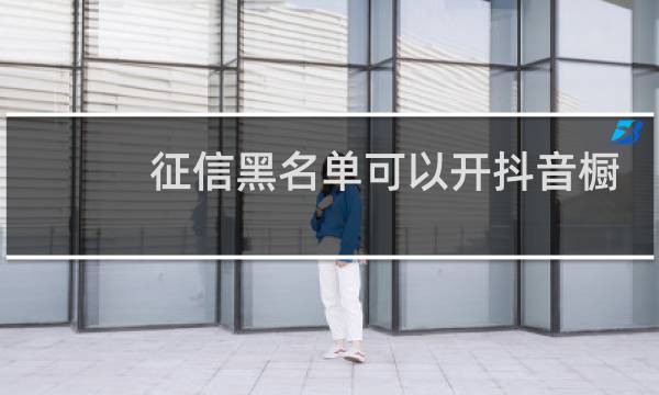 征信黑名单可以开抖音橱窗吗
