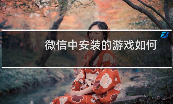 微信中安装的游戏如何取消授权？