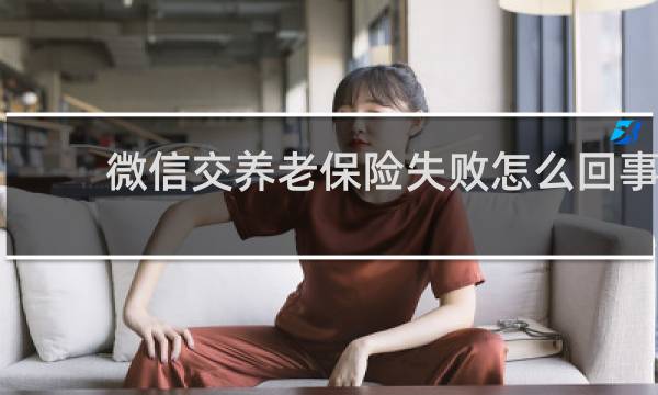 微信交养老保险失败怎么回事