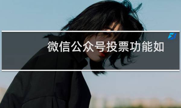 微信公众号投票功能如何创建、使用？