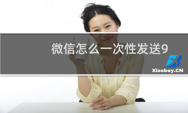 微信怎么一次性发送9张以上图片？