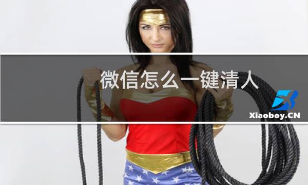微信怎么一键清人