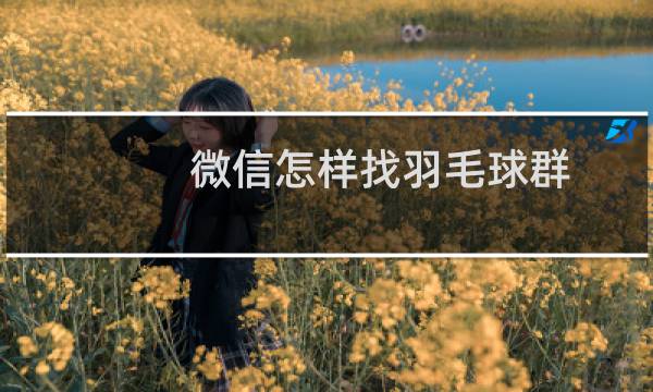 微信怎样找羽毛球群