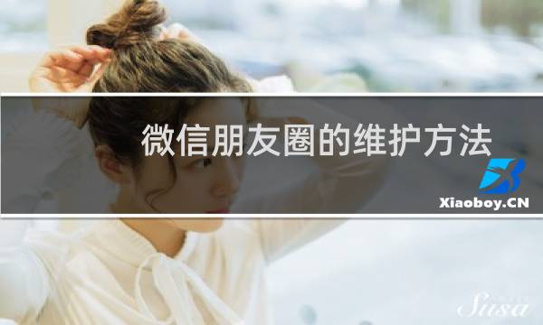 微信朋友圈的维护方法