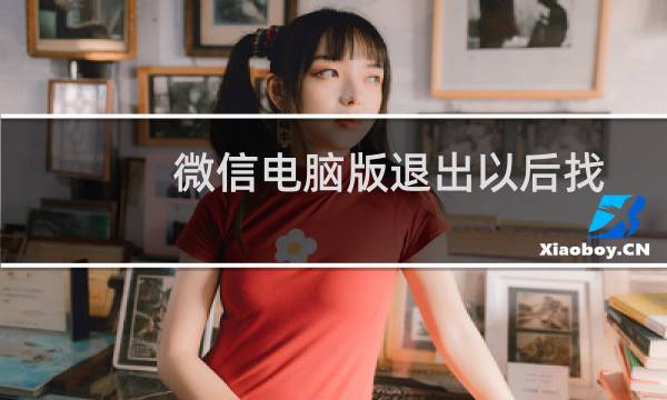 微信电脑版退出以后找不到聊天记录该怎么?