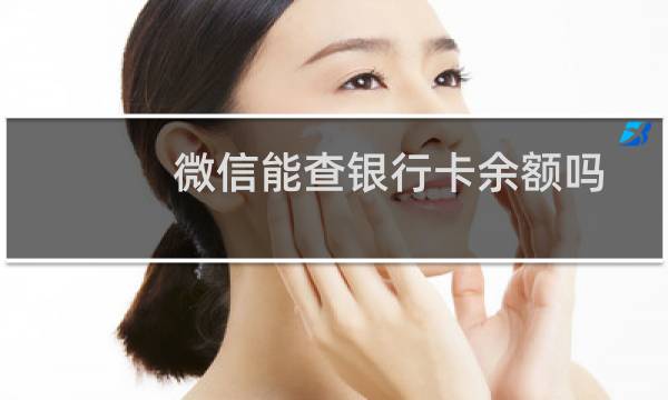 微信能查银行卡余额吗（怎么在微信里查银行卡余额）