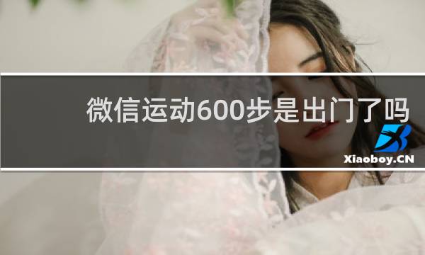 微信运动600步是出门了吗