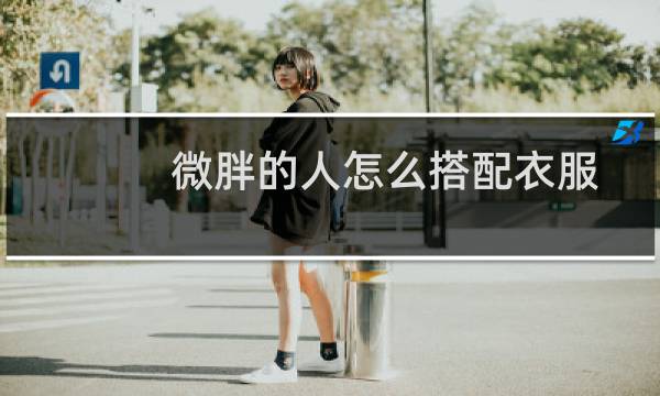 微胖的人怎么搭配衣服