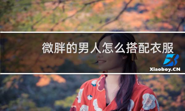 微胖的男人怎么搭配衣服