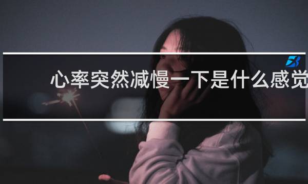 心率突然减慢一下是什么感觉