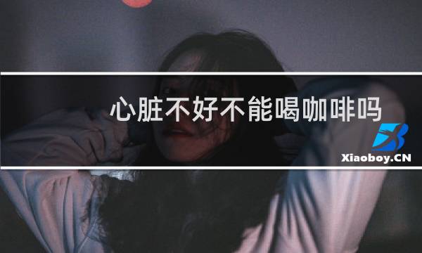 心脏不好不能喝咖啡吗