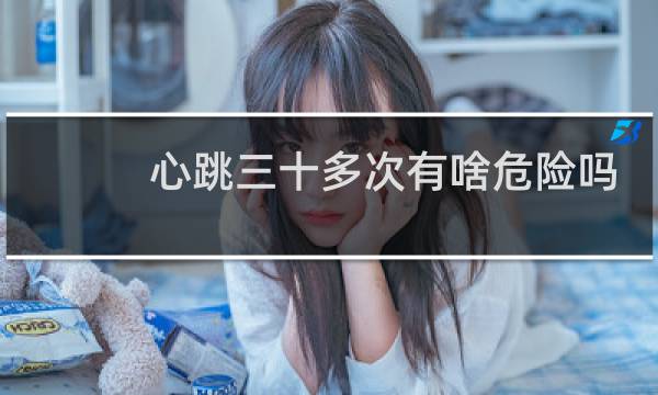 心跳三十多次有啥危险吗