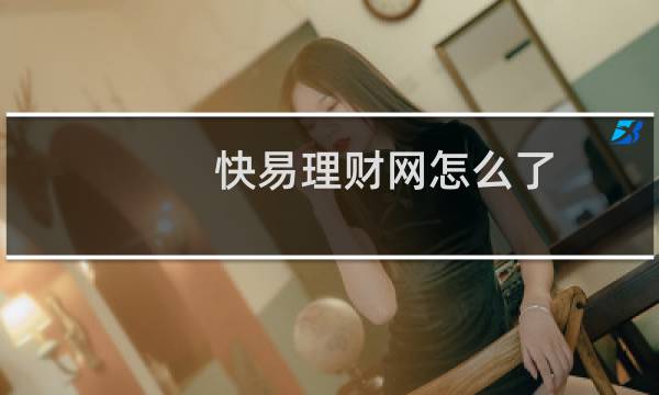 快易理财网怎么了