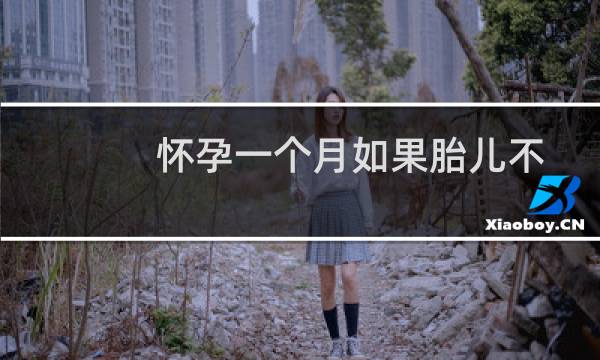 怀孕一个月如果胎儿不好孕酮会下降吗（怀孕一个月如何打胎）图片