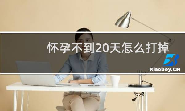怀孕不到20天怎么打掉