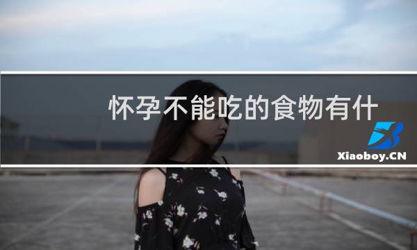 怀孕不能吃的食物有什么（怀孕不能吃的食物）