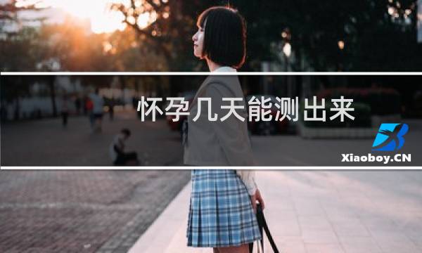 怀孕几天能测出来