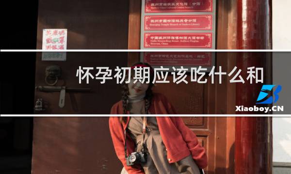 怀孕初期应该吃什么和不吃什么（怀孕初期应该吃什么）