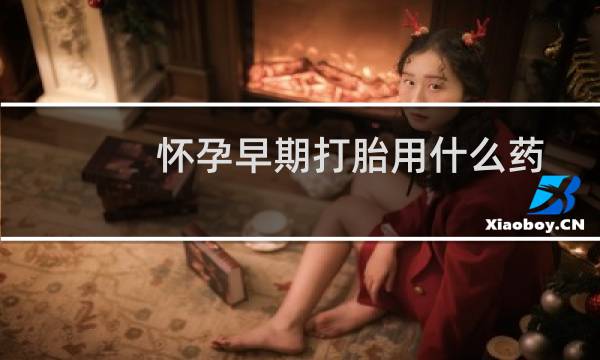 怀孕早期打胎用什么药