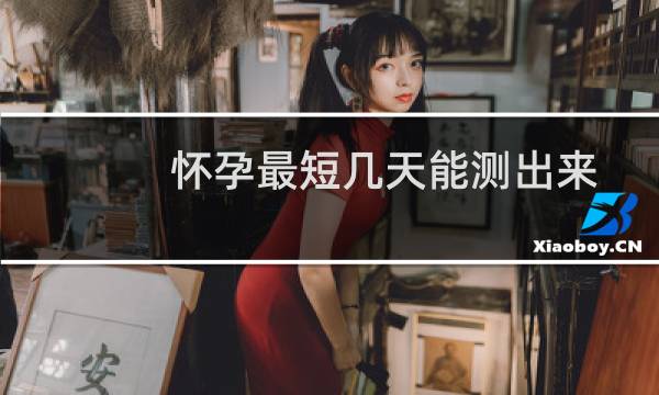 怀孕最短几天能测出来