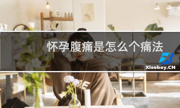 怀孕腹痛是怎么个痛法(怀孕腹痛是怎么回事)