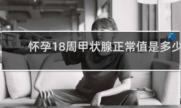 怀孕18周甲状腺正常值是多少