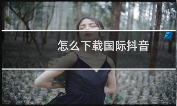 怎么下载国际抖音