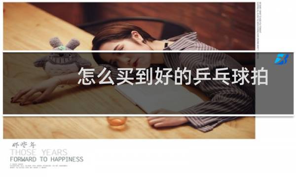 怎么买到好的乒乓球拍