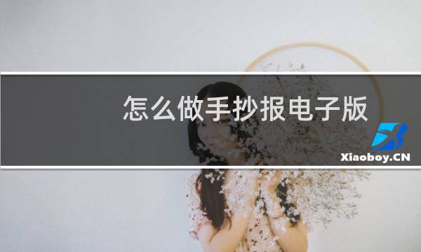 怎么做手抄报电子版（怎样制作手抄报（电子手抄报模板））图片