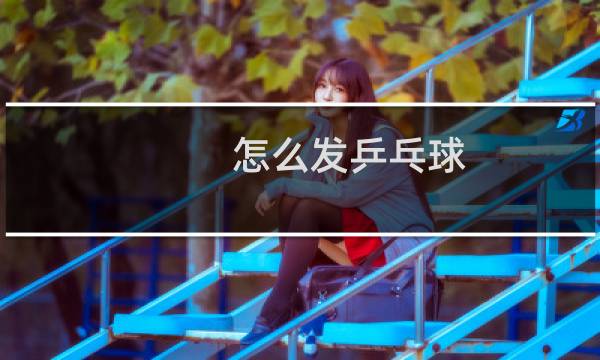 怎么发乒乓球
