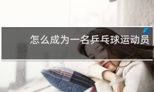 怎么成为一名乒乓球运动员