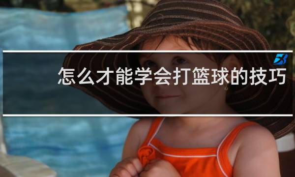 怎么才能学会打篮球的技巧