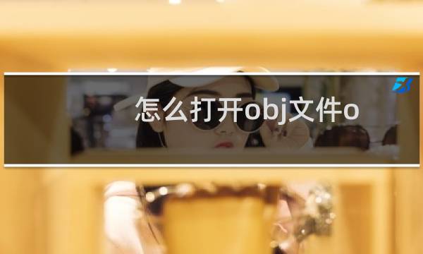 怎么打开obj文件obj是什么文件