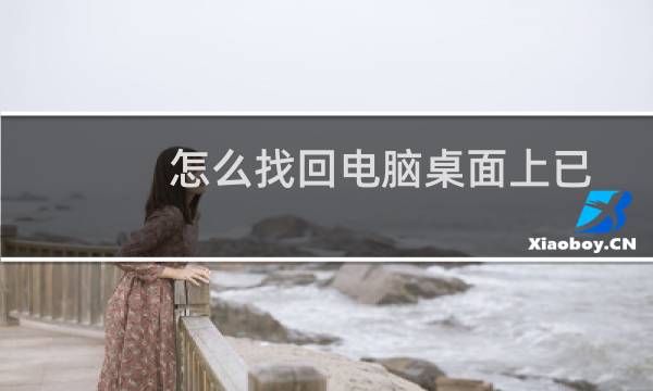 怎么找回电脑桌面上已经删除的文件