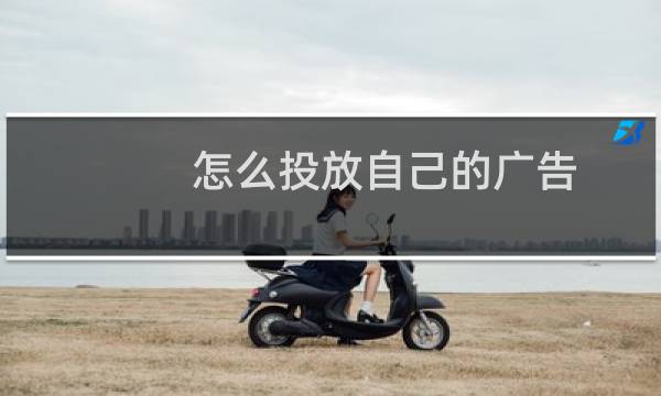 怎么投放自己的广告