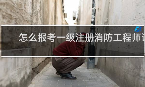 怎么报考一级注册消防工程师证