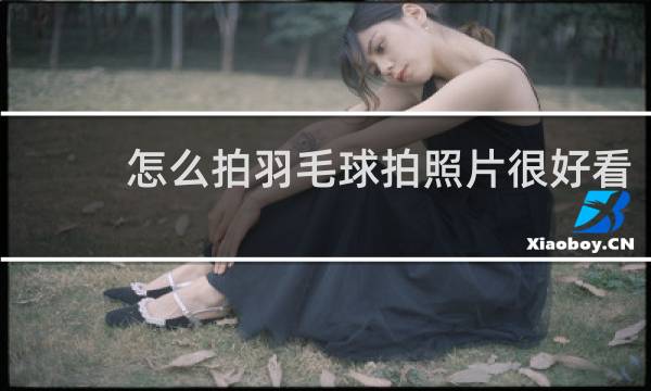 怎么拍羽毛球拍照片很好看