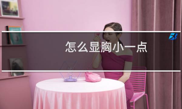 怎么显胸小一点
