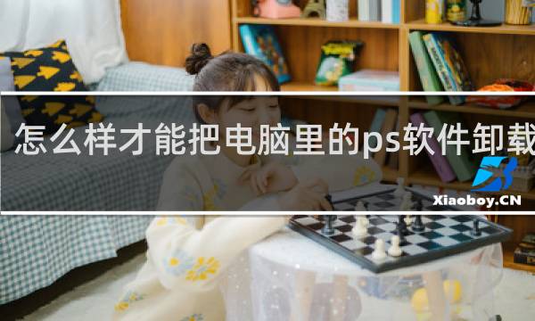 怎么样才能把电脑里的ps软件卸载干净