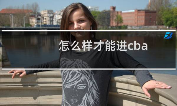怎么样才能进cba