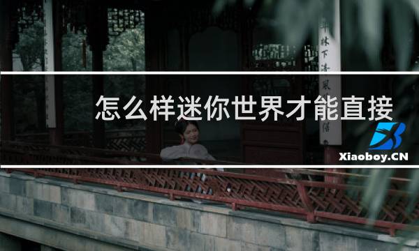 怎么样迷你世界才能直接玩图片
