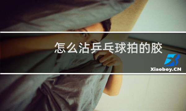 怎么沾乒乓球拍的胶