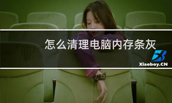 怎么清理电脑内存条灰尘（怎么清理电脑内存）图片