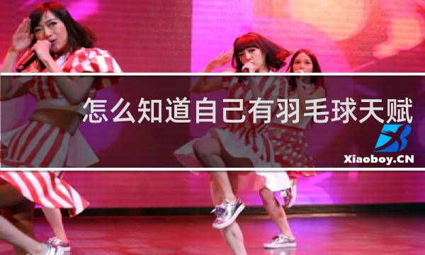 怎么知道自己有羽毛球天赋