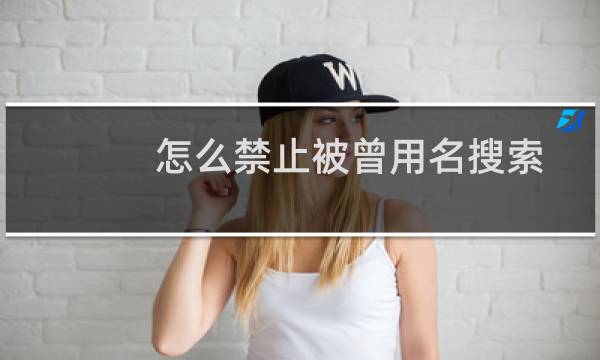 怎么禁止被曾用名搜索