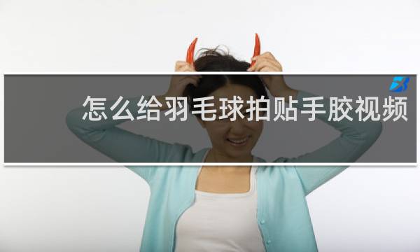 怎么给羽毛球拍贴手胶视频