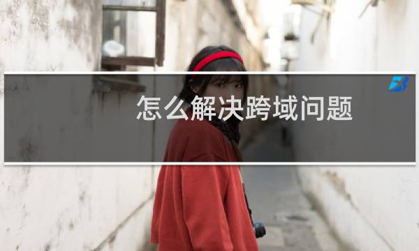 怎么解决跨域问题